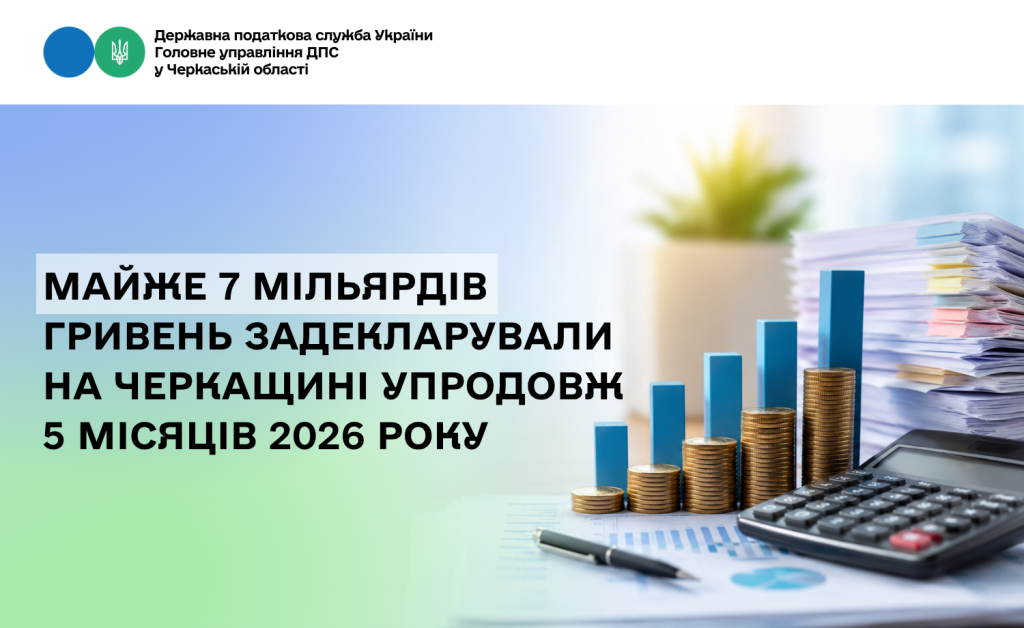 на фото - Майже 7 млрд гривень задекларували на Черкащині упродовж 5 місяців 2026 року